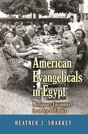 American Evangelicals in Egypt : Missionary Encounters in an Age of Empire cover image