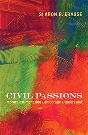 Civil Passions : Moral Sentiment and Democratic Deliberation cover image