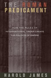 The Roman predicament : how the rules of international order create the politics of empire cover image