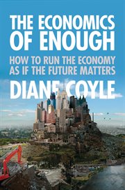 The Economics of Enough : How to Run the Economy as If the Future Matters cover image