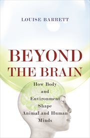 Beyond the brain. How Body and Environment Shape Animal and Human Minds cover image