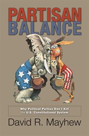 Partisan balance. Why Political Parties Don't Kill the U.S. Constitutional System cover image