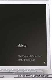Delete : the virtue of forgetting in the digital age cover image