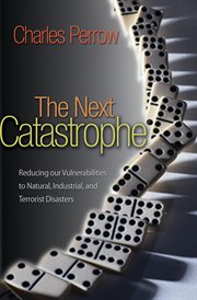 The Next Catastrophe : Reducing Our Vulnerabilities to Natural, Industrial, and Terrorist Disasters (New in Paper) cover image