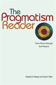 The Pragmatism Reader : From Peirce through the Present cover image