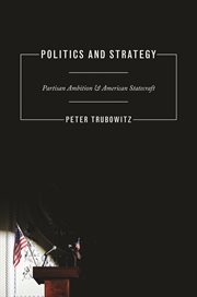 Politics and strategy : partisan ambition and American statecraft cover image
