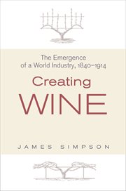 Creating wine. The Emergence of a World Industry, 1840-1914 cover image
