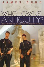 Who Owns Antiquity? : Museums and the Battle over Our Ancient Heritage cover image