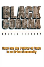 Black Corona : Race and the Politics of Place in an Urban Community cover image