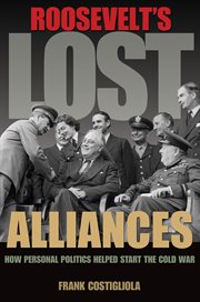 Roosevelt's lost alliances. How Personal Politics Helped Start the Cold War cover image