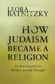 How judaism became a religion. An Introduction to Modern Jewish Thought cover image