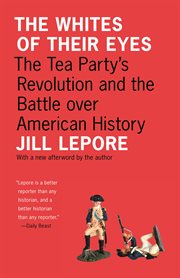 The whites of their eyes : the Tea Party's revolution and the battle over American history cover image