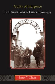 Guilty of Indigence : the Urban Poor in China, 1900-1953 cover image