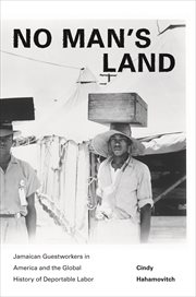 No man's land. Jamaican Guestworkers in America and the Global History of Deportable Labor cover image
