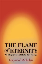 The Flame of Eternity : an Interpretation of Nietzsche's Thought cover image