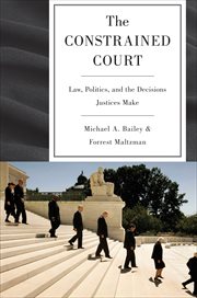 The Constrained Court : Law, Politics, and the Decisions Justices Make cover image