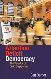 Attention deficit democracy : the paradox of civic engagement cover image