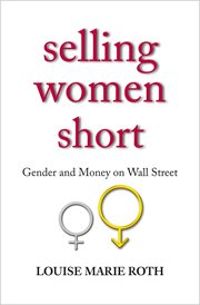 Selling Women Short : Gender and Money on Wall Street cover image