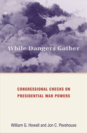While Dangers Gather : Congressional Checks on Presidential War Powers cover image
