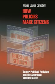 How Policies Make Citizens: Senior Political Activism and the American Welfare State : Senior Political Activism and the American Welfare State cover image