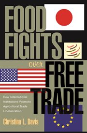 Food fights over free trade. How International Institutions Promote Agricultural Trade Liberalization cover image