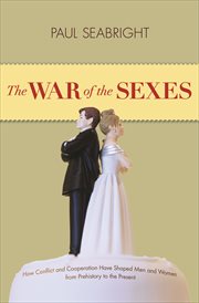 The War of the Sexes : How Conflict and Cooperation Have Shaped Men and Women from Prehistory to the Present cover image