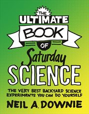 The ultimate book of saturday science. The Very Best Backyard Science Experiments You Can Do Yourself cover image