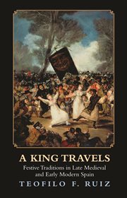 A King Travels : Festive Traditions in Late Medieval and Early Modern Spain cover image