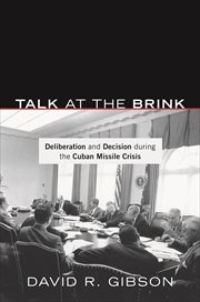 Talk at the Brink : Deliberation and Decision during the Cuban Missile Crisis cover image