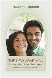 The new Arab man : emergent masculinities, technologies, and Islam in the Middle East cover image