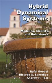 Hybrid Dynamical Systems : Modeling, Stability, and Robustness cover image
