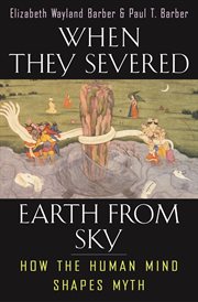 When they severed earth from sky. How the Human Mind Shapes Myth cover image