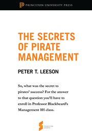 The Secrets of Pirate Management: From "The Invisible Hook: The Hidden Economics of Pirates" : From "The Invisible Hook: The Hidden Economics of Pirates" cover image