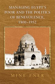 Managing egypt's poor and the politics of benevolence, 1800-1952 cover image