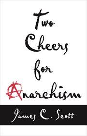 Two Cheers for Anarchism : Six Easy Pieces on Autonomy, Dignity, and Meaningful Work and Play cover image