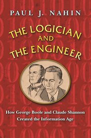 The logician and the engineer. How George Boole and Claude Shannon Created the Information Age cover image