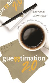 Guesstimation 2.0 : Solving Today's Problems on the Back of a Napkin cover image
