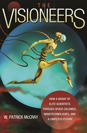 The visioneers. How a Group of Elite Scientists Pursued Space Colonies, Nanotechnologies, and a Limitless Future cover image