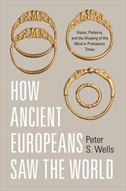 How Ancient Europeans Saw the World : Vision, Patterns, and the Shaping of the Mind in Prehistoric Times cover image