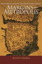Margins and metropolis. Authority across the Byzantine Empire cover image