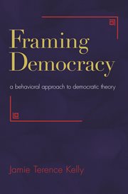 Framing democracy. A Behavioral Approach to Democratic Theory cover image