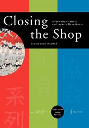 Closing the Shop : Information Cartels and Japan's Mass Media cover image