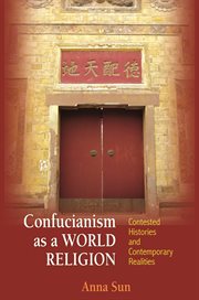 Confucianism as a world religion : contested histories and contemporary realities cover image