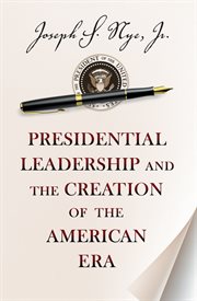 Presidential leadership and the creation of the american era cover image