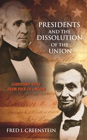 Presidents and the dissolution of the Union : leadership style from Polk to Lincoln cover image