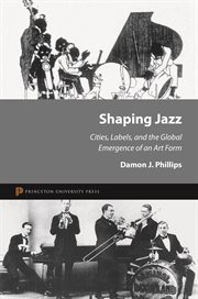 Shaping jazz. Cities, Labels, and the Global Emergence of an Art Form cover image