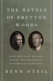 The battle of bretton woods. John Maynard Keynes, Harry Dexter White, and the Making of a New World Order cover image