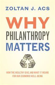 Why Philanthropy Matters : How the Wealthy Give, and What It Means for Our Economic Well-Being cover image