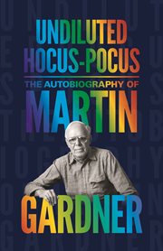 Undiluted hocus-pocus. The Autobiography of Martin Gardner cover image