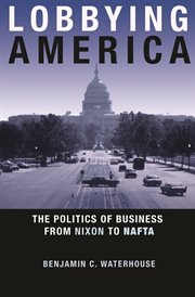Lobbying America : the politics of business from Nixon to NAFTA cover image